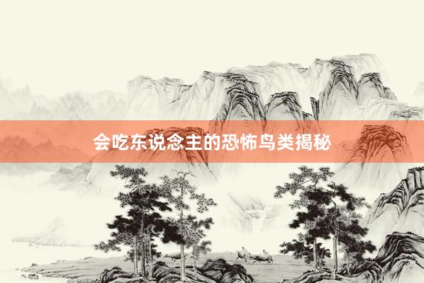 会吃东说念主的恐怖鸟类揭秘