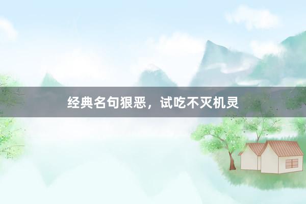 经典名句狠恶，试吃不灭机灵